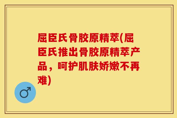 屈臣氏骨胶原精萃(屈臣氏推出骨胶原精萃产品，呵护肌肤娇嫩不再难)