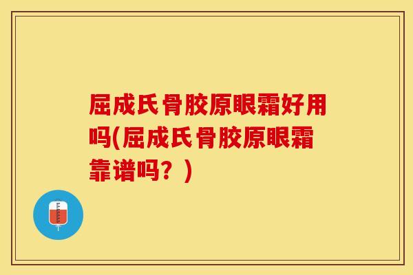 屈成氏骨胶原眼霜好用吗(屈成氏骨胶原眼霜靠谱吗？)