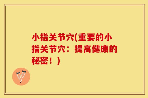 小指关节穴(重要的小指关节穴：提高健康的秘密！)