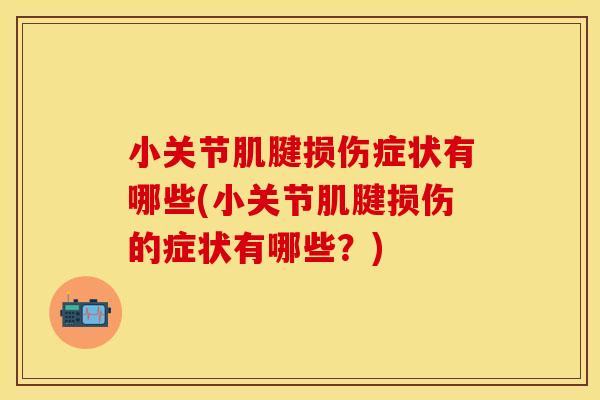 小关节肌腱损伤症状有哪些(小关节肌腱损伤的症状有哪些？)