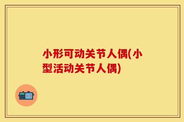小形可动关节人偶(小型活动关节人偶)