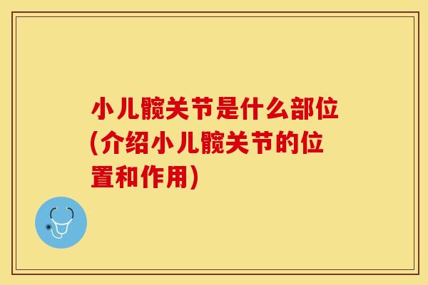 小儿髋关节是什么部位(介绍小儿髋关节的位置和作用)