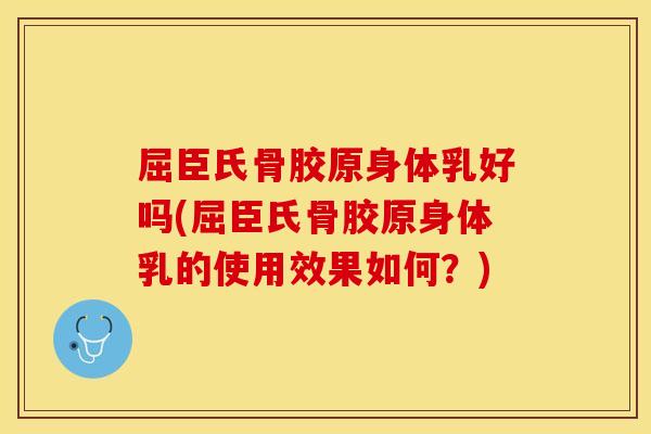 屈臣氏骨胶原身体乳好吗(屈臣氏骨胶原身体乳的使用效果如何？)