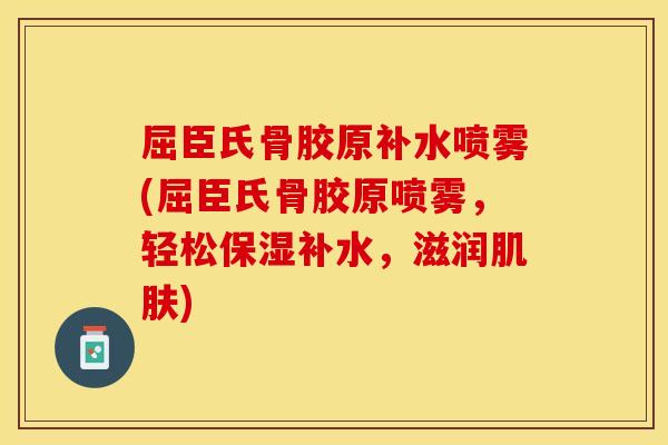 屈臣氏骨胶原补水喷雾(屈臣氏骨胶原喷雾，轻松保湿补水，滋润肌肤)