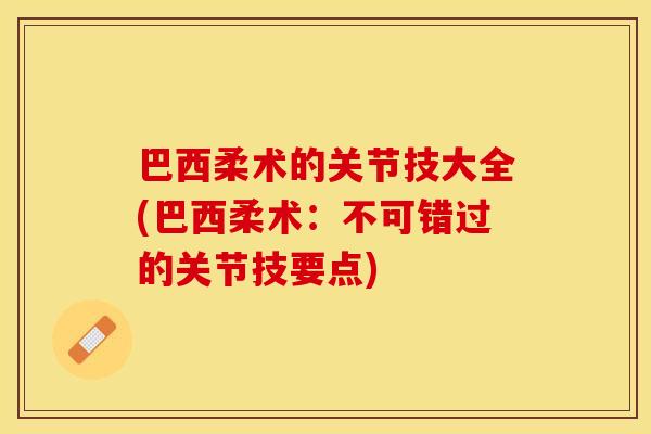 巴西柔术的关节技大全(巴西柔术：不可错过的关节技要点)