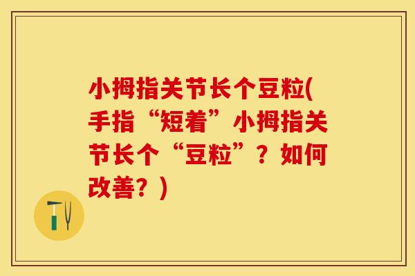 小拇指关节长个豆粒(手指“短着”小拇指关节长个“豆粒”？如何改善？)