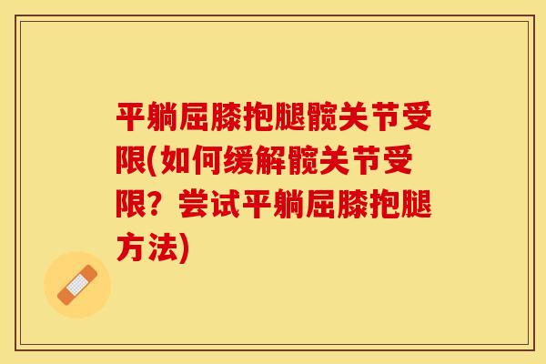 平躺屈膝抱腿髋关节受限(如何缓解髋关节受限？尝试平躺屈膝抱腿方法)
