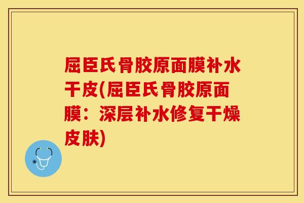 屈臣氏骨胶原面膜补水干皮(屈臣氏骨胶原面膜：深层补水修复干燥皮肤)