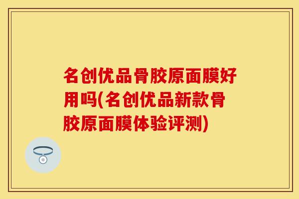 名创优品骨胶原面膜好用吗(名创优品新款骨胶原面膜体验评测)-第1张图片-关节保镖 名创优品骨胶原面膜好用吗(名创优品新款骨胶原面膜体验评测)-第1张图片-关节保镖