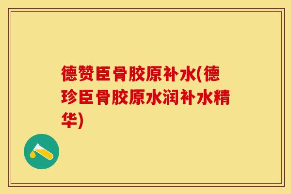 德赞臣骨胶原补水(德珍臣骨胶原水润补水精华)