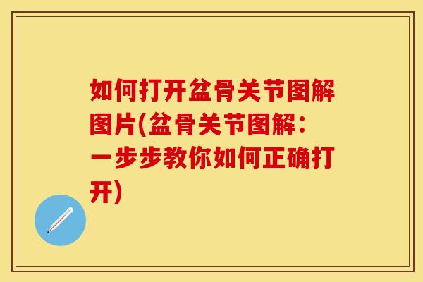 如何打开盆骨关节图解图片(盆骨关节图解：一步步教你如何正确打开)