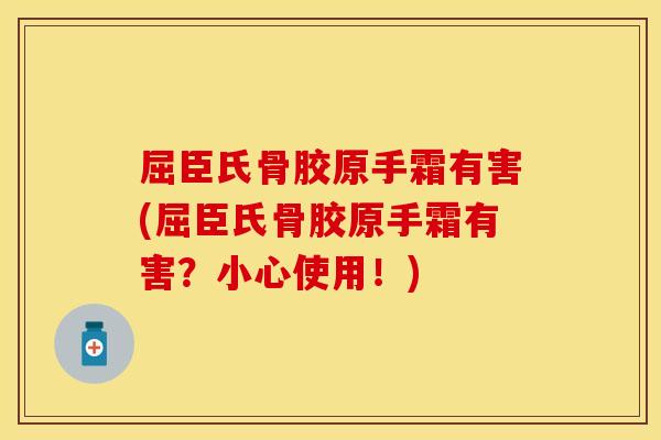 屈臣氏骨胶原手霜有害(屈臣氏骨胶原手霜有害？小心使用！)