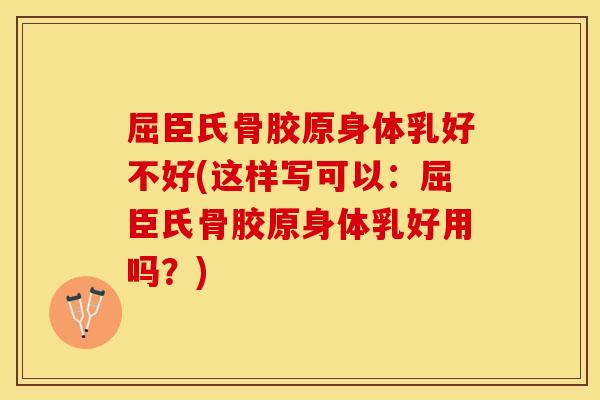 屈臣氏骨胶原身体乳好不好(这样写可以：屈臣氏骨胶原身体乳好用吗？)
