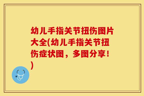 幼儿手指关节扭伤图片大全(幼儿手指关节扭伤症状图，多图分享！)