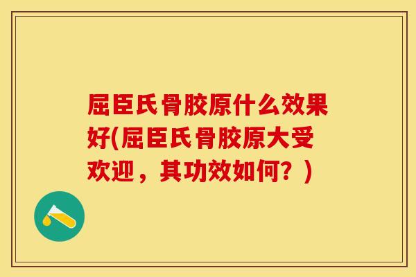 屈臣氏骨胶原什么效果好(屈臣氏骨胶原大受欢迎，其功效如何？)