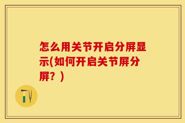 怎么用关节开启分屏显示(如何开启关节屏分屏？)