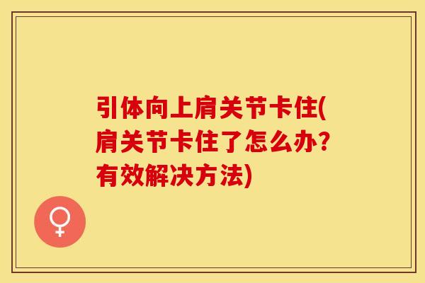 引体向上肩关节卡住(肩关节卡住了怎么办？有效解决方法)