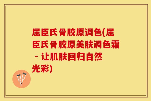 屈臣氏骨胶原调色(屈臣氏骨胶原美肤调色霜 - 让肌肤回归自然光彩)