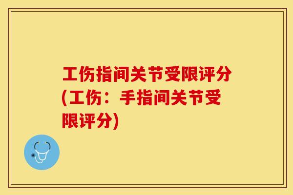 工伤指间关节受限评分(工伤：手指间关节受限评分)