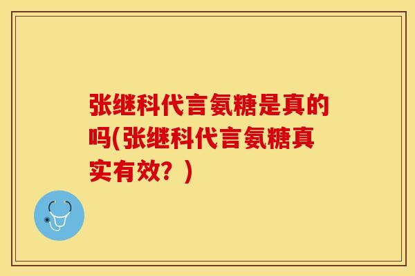 张继科代言氨糖是真的吗(张继科代言氨糖真实有效？)