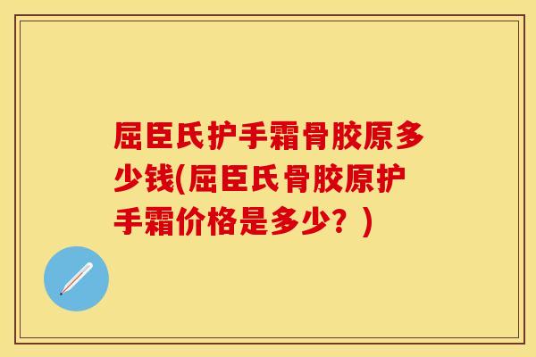 屈臣氏护手霜骨胶原多少钱(屈臣氏骨胶原护手霜价格是多少？)