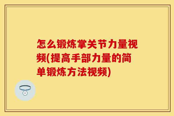 怎么锻炼掌关节力量视频(提高手部力量的简单锻炼方法视频)