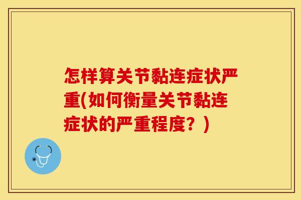 怎样算关节黏连症状严重(如何衡量关节黏连症状的严重程度？)-第1张图片-关节保镖