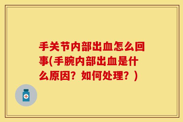 手关节内部出血怎么回事(手腕内部出血是什么原因？如何处理？)