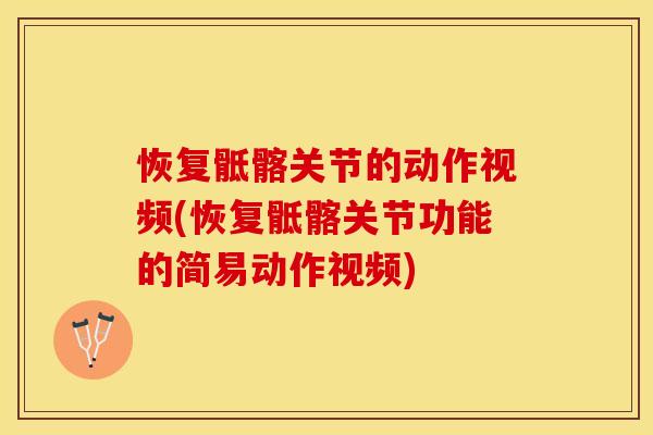 恢复骶髂关节的动作视频(恢复骶髂关节功能的简易动作视频)