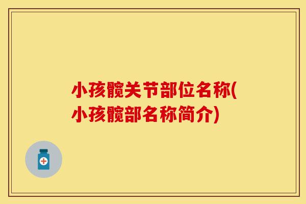 小孩髋关节部位名称(小孩髋部名称简介)