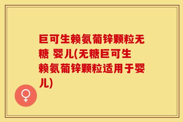 巨可生赖氨葡锌颗粒无糖 婴儿(无糖巨可生赖氨葡锌颗粒适用于婴儿)
