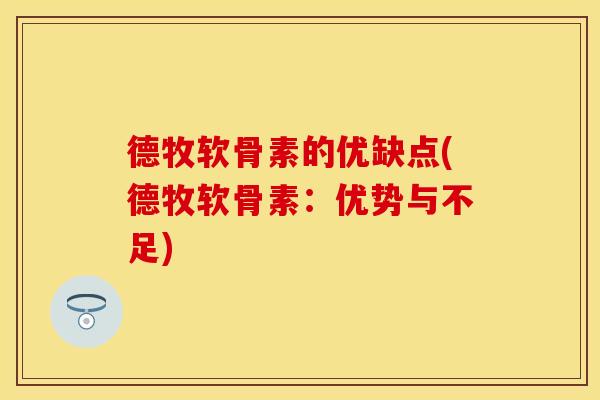 德牧软骨素的优缺点(德牧软骨素：优势与不足)