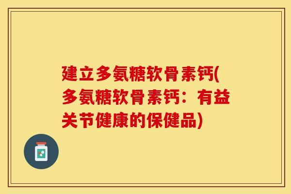 建立多氨糖软骨素钙(多氨糖软骨素钙：有益关节健康的保健品)
