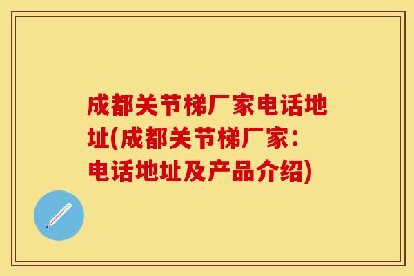 成都关节梯厂家电话地址(成都关节梯厂家：电话地址及产品介绍)