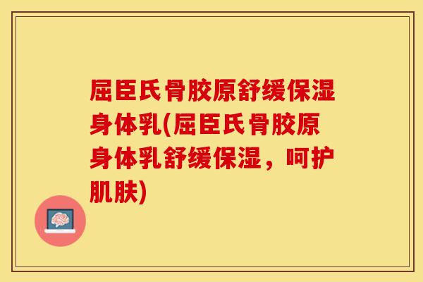 屈臣氏骨胶原舒缓保湿身体乳(屈臣氏骨胶原身体乳舒缓保湿，呵护肌肤)
