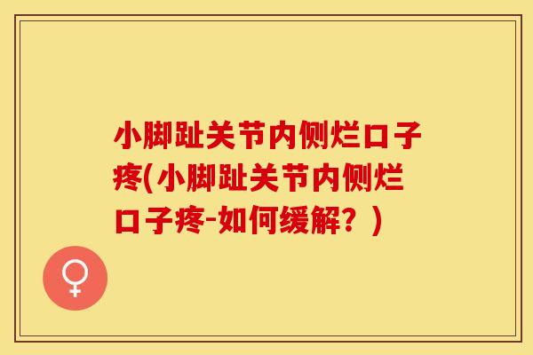小脚趾关节内侧烂口子疼(小脚趾关节内侧烂口子疼-如何缓解？)
