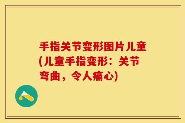 手指关节变形图片儿童(儿童手指变形：关节弯曲，令人痛心)