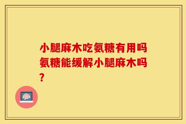 小腿麻木吃氨糖有用吗氨糖能缓解小腿麻木吗？