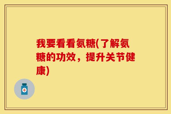 我要看看氨糖(了解氨糖的功效，提升关节健康)