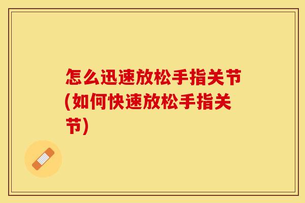 怎么迅速放松手指关节(如何快速放松手指关节)