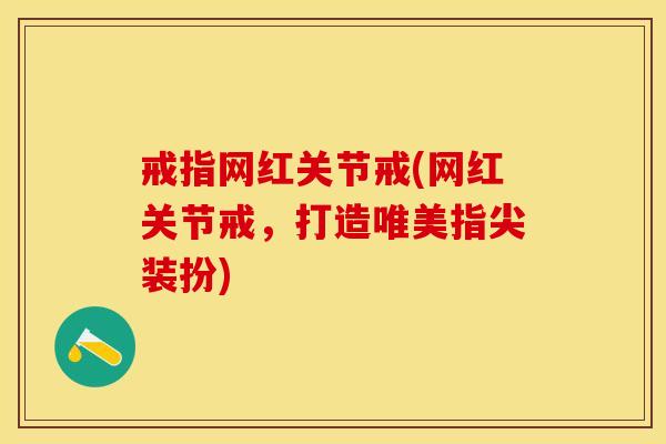 戒指网红关节戒(网红关节戒，打造唯美指尖装扮)