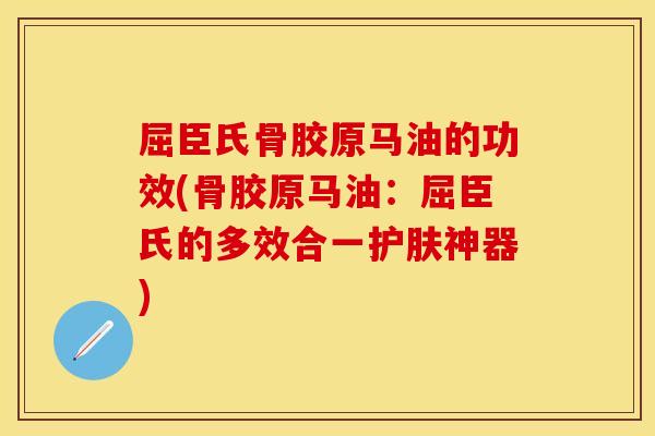 屈臣氏骨胶原马油的功效(骨胶原马油：屈臣氏的多效合一护肤神器)