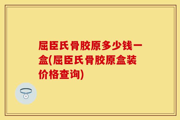 屈臣氏骨胶原多少钱一盒(屈臣氏骨胶原盒装价格查询)