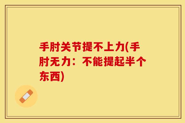 手肘关节提不上力(手肘无力：不能提起半个东西)
