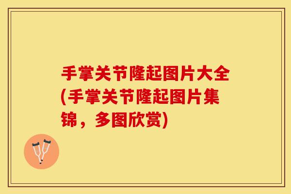 手掌关节隆起图片大全(手掌关节隆起图片集锦，多图欣赏)