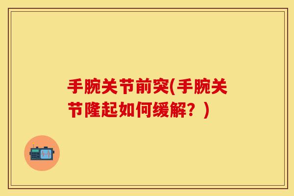 手腕关节前突(手腕关节隆起如何缓解？)