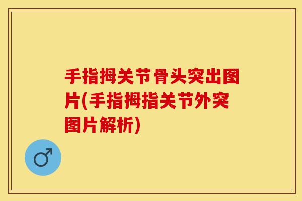 手指拇关节骨头突出图片(手指拇指关节外突图片解析)