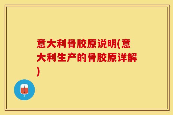 意大利骨胶原说明(意大利生产的骨胶原详解)
