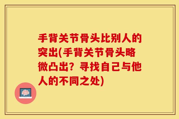 手背关节骨头比别人的突出(手背关节骨头略微凸出？寻找自己与他人的不同之处)