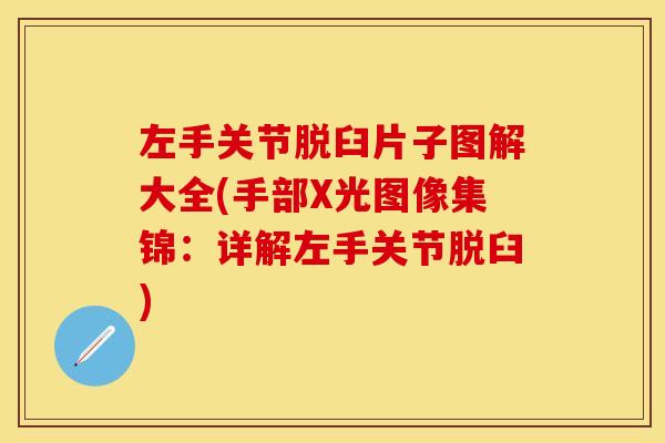 左手关节脱臼片子图解大全(手部X光图像集锦：详解左手关节脱臼)